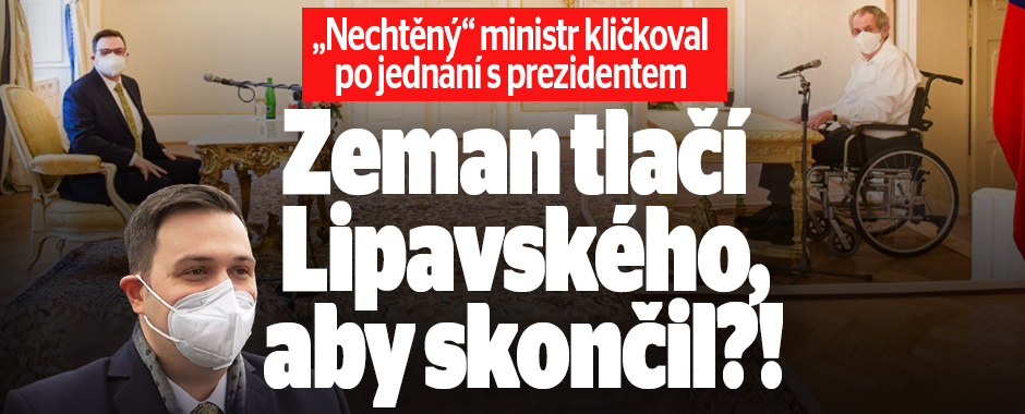 Zeman tlačí Lipavského, aby skončil?! „Nechtěný“ ministr byl u prezidenta